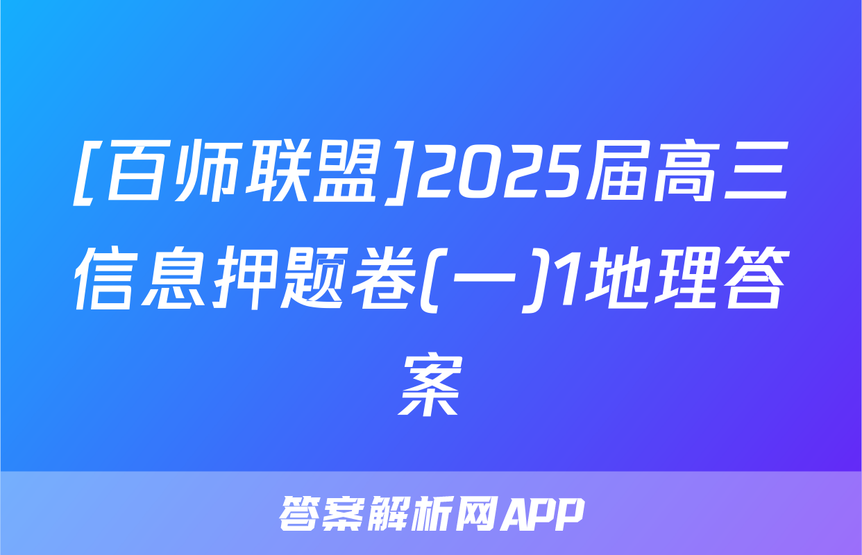 [百师联盟]2025届高三信息押题卷(一)1地理答案