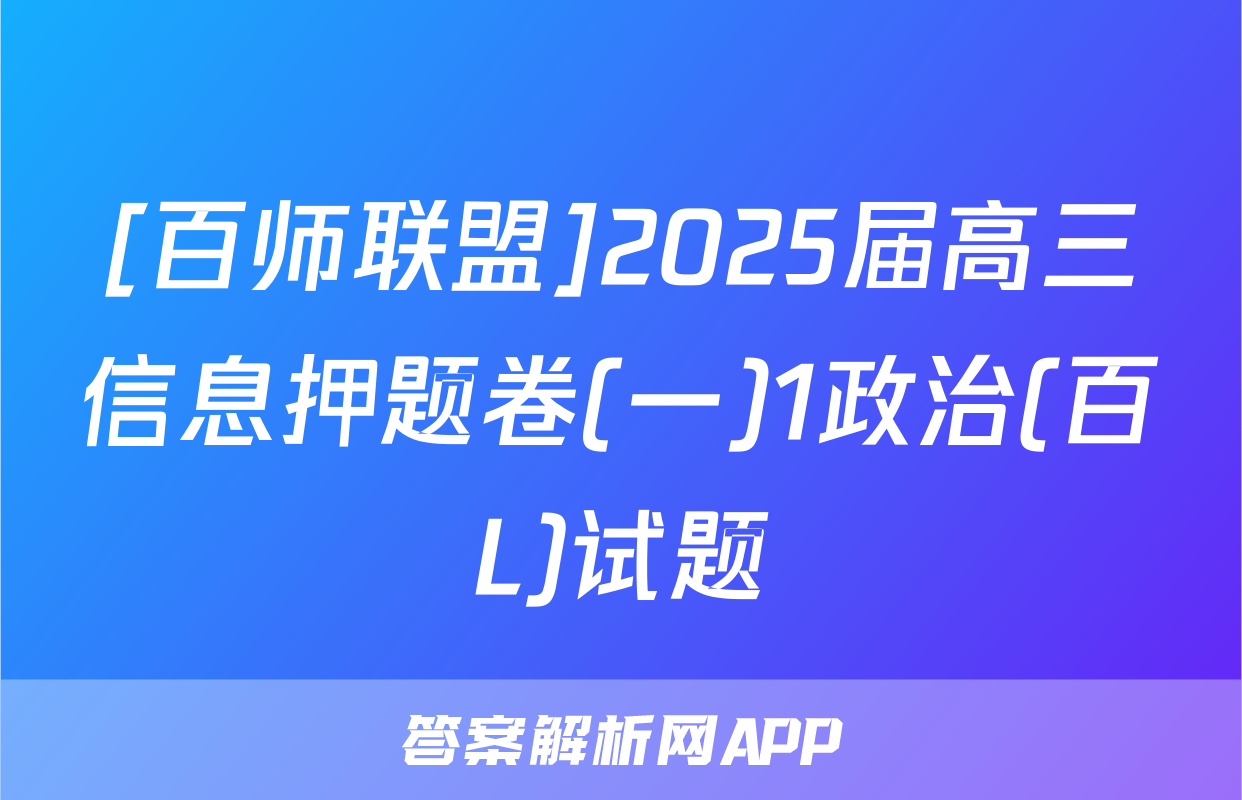 [百师联盟]2025届高三信息押题卷(一)1政治(百L)试题