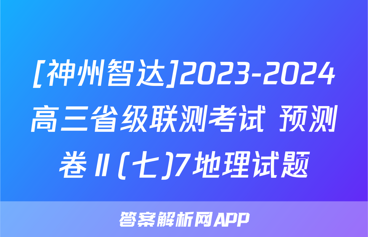 [神州智达]2023-2024高三省级联测考试 预测卷Ⅱ(七)7地理试题