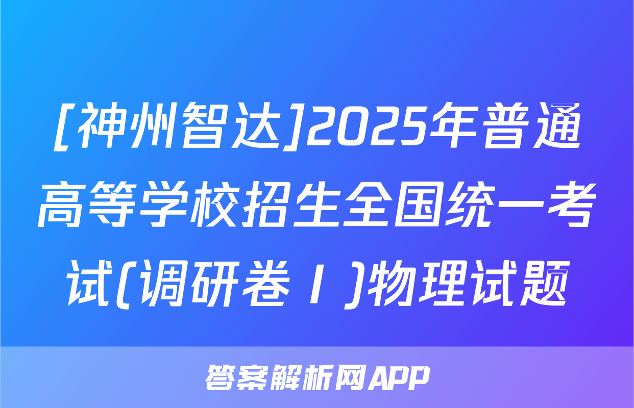 [神州智达]2025年普通高等学校招生全国统一考试(调研卷Ⅰ)物理试题