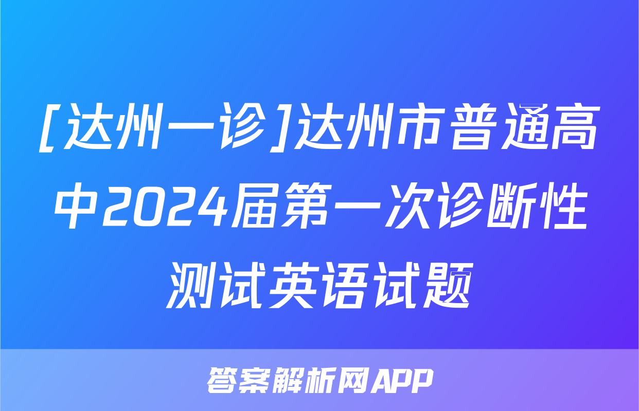 [达州一诊]达州市普通高中2024届第一次诊断性测试英语试题