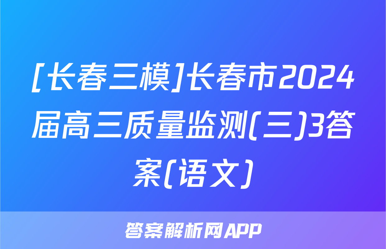 [长春三模]长春市2024届高三质量监测(三)3答案(语文)