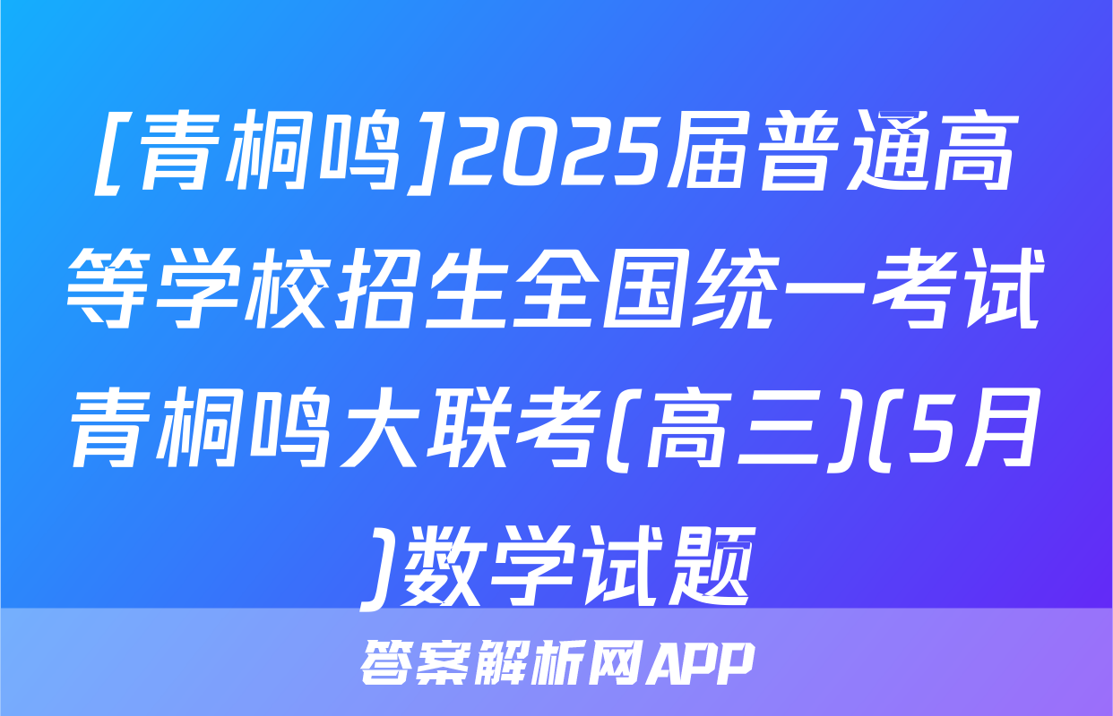 [青桐鸣]2025届普通高等学校招生全国统一考试青桐鸣大联考(高三)(5月)数学试题