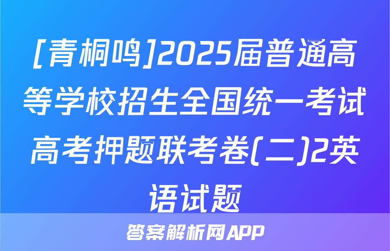 [青桐鸣]2025届普通高等学校招生全国统一考试高考押题联考卷(二)2英语试题