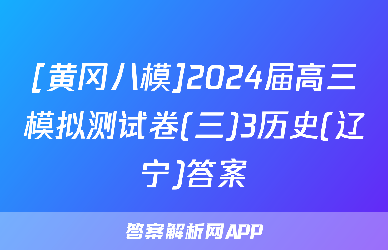 [黄冈八模]2024届高三模拟测试卷(三)3历史(辽宁)答案