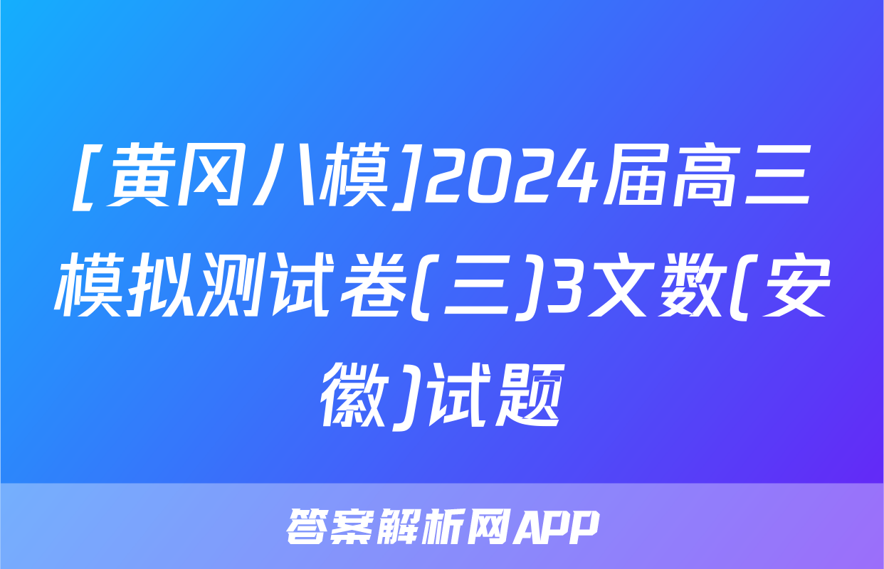 [黄冈八模]2024届高三模拟测试卷(三)3文数(安徽)试题