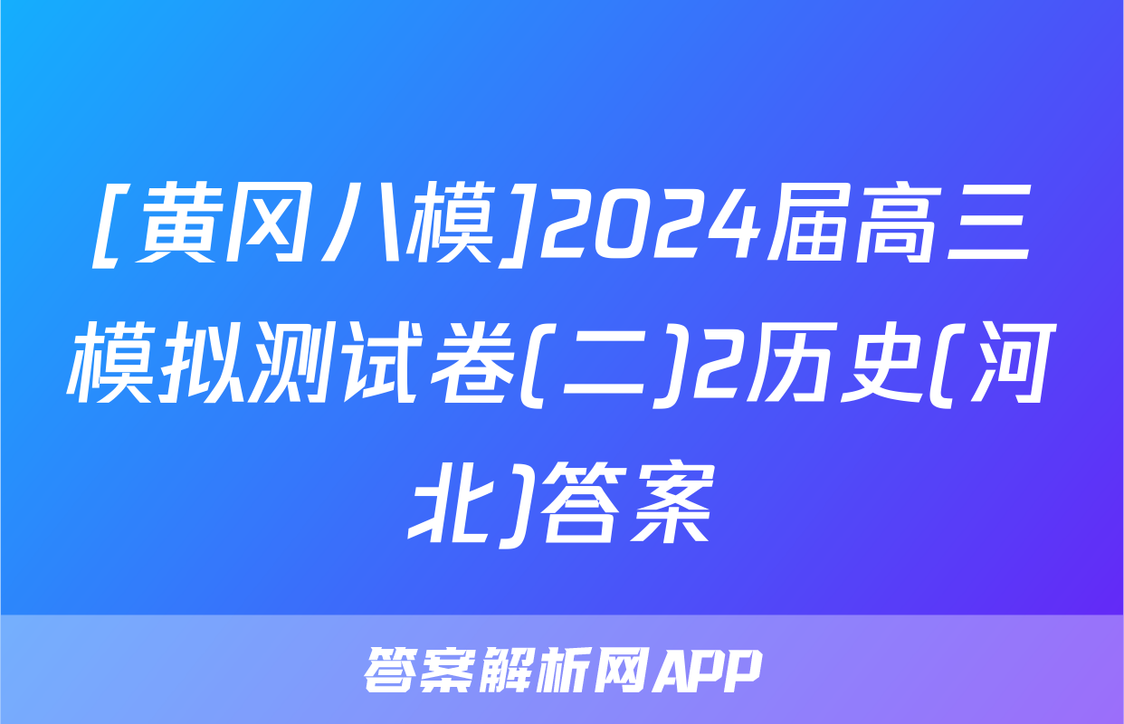 [黄冈八模]2024届高三模拟测试卷(二)2历史(河北)答案