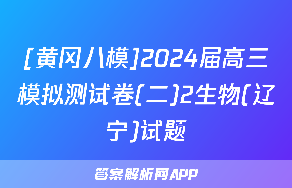 [黄冈八模]2024届高三模拟测试卷(二)2生物(辽宁)试题