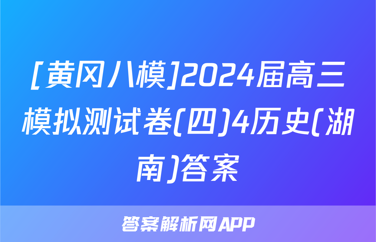 [黄冈八模]2024届高三模拟测试卷(四)4历史(湖南)答案