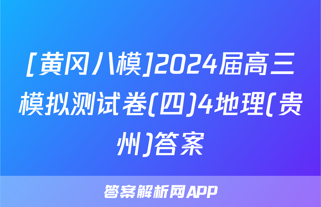 [黄冈八模]2024届高三模拟测试卷(四)4地理(贵州)答案