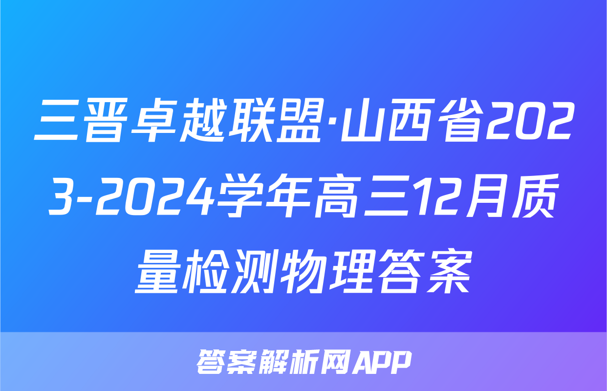 三晋卓越联盟·山西省2023-2024学年高三12月质量检测物理答案
