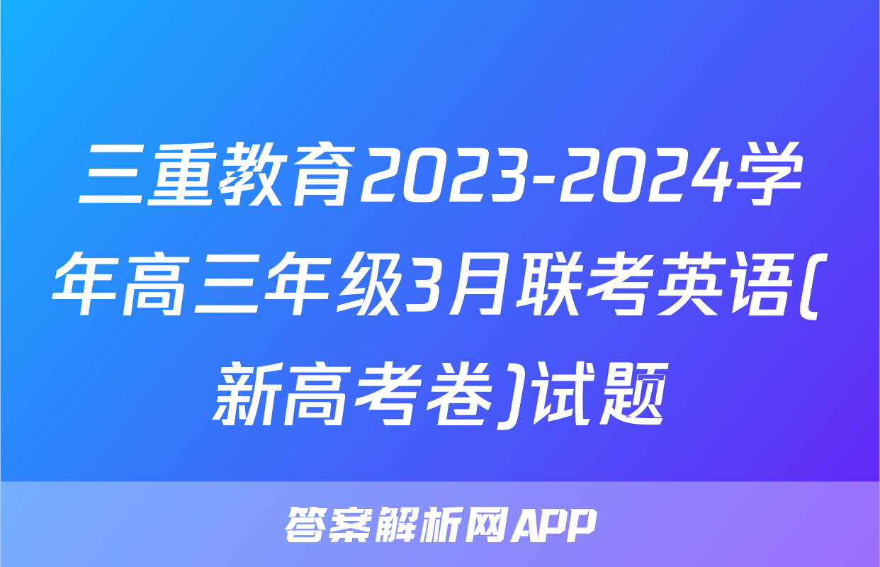 三重教育2023-2024学年高三年级3月联考英语(新高考卷)试题