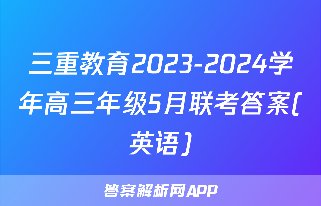 三重教育2023-2024学年高三年级5月联考答案(英语)