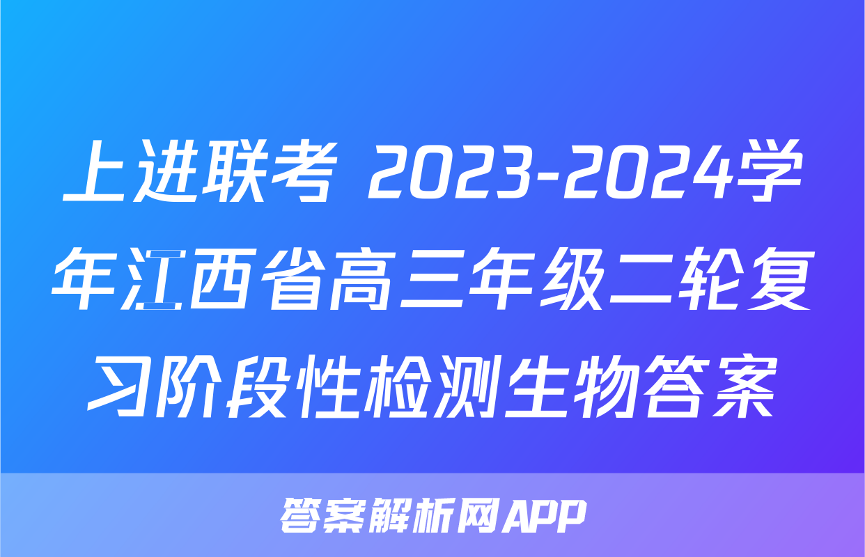 上进联考 2023-2024学年江西省高三年级二轮复习阶段性检测生物答案