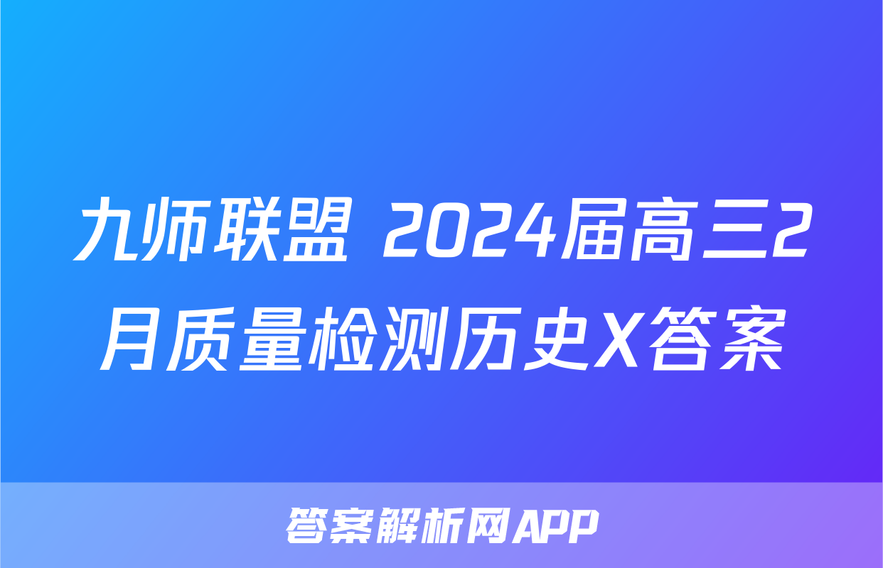九师联盟 2024届高三2月质量检测历史X答案