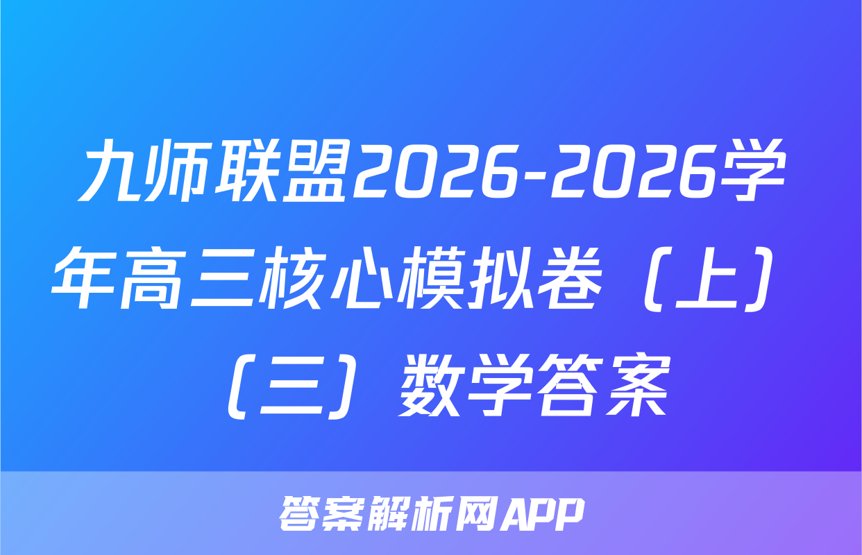 九师联盟2026-2026学年高三核心模拟卷（上）（三）数学答案