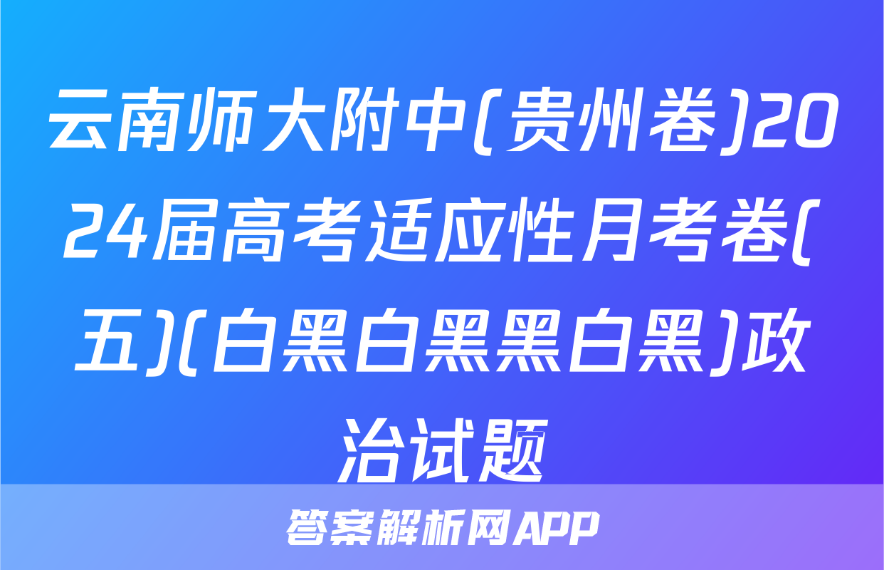 云南师大附中(贵州卷)2024届高考适应性月考卷(五)(白黑白黑黑白黑)政治试题