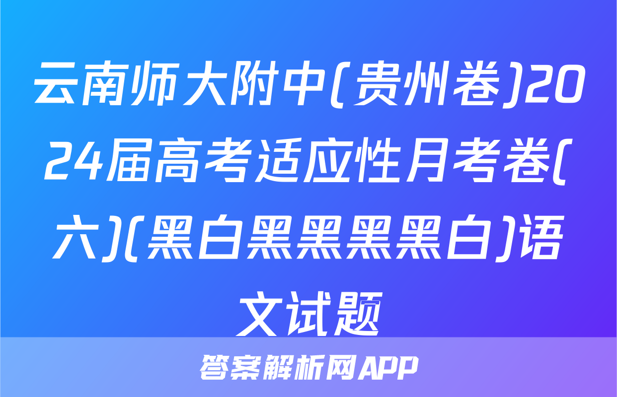 云南师大附中(贵州卷)2024届高考适应性月考卷(六)(黑白黑黑黑黑白)语文试题