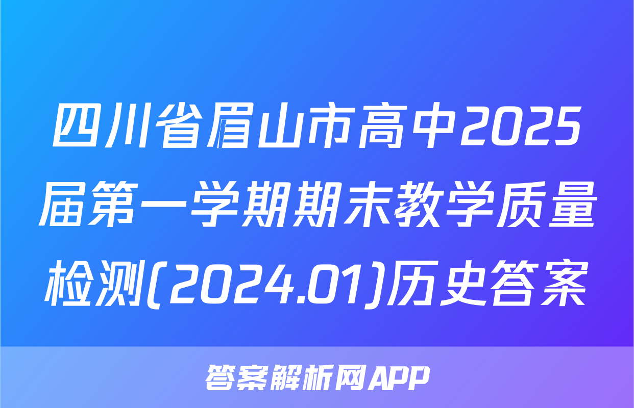 四川省眉山市高中2025届第一学期期末教学质量检测(2024.01)历史答案