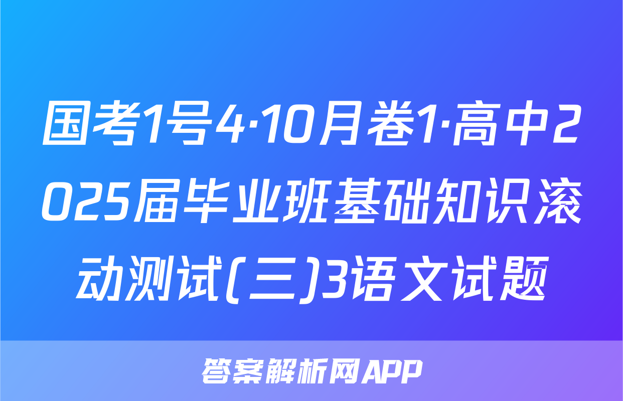 国考1号4·10月卷1·高中2025届毕业班基础知识滚动测试(三)3语文试题