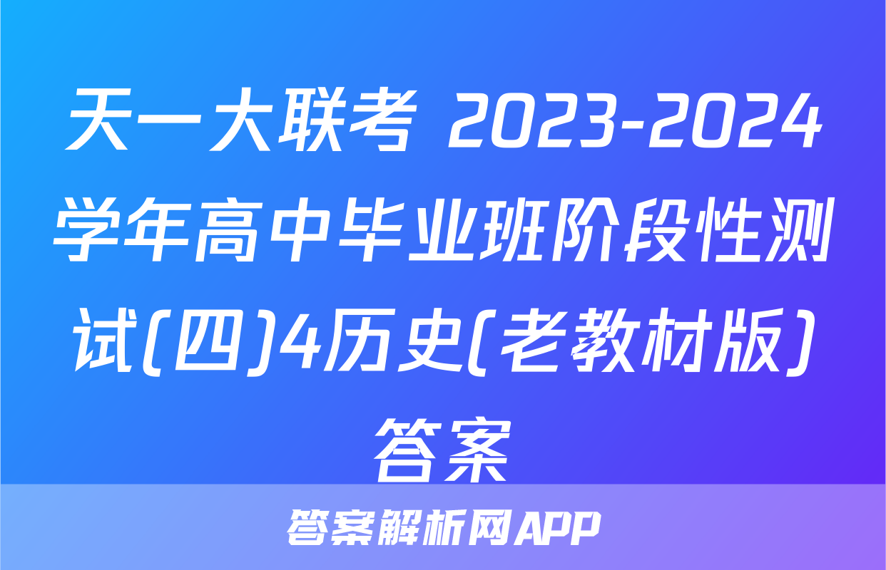 天一大联考 2023-2024学年高中毕业班阶段性测试(四)4历史(老教材版)答案