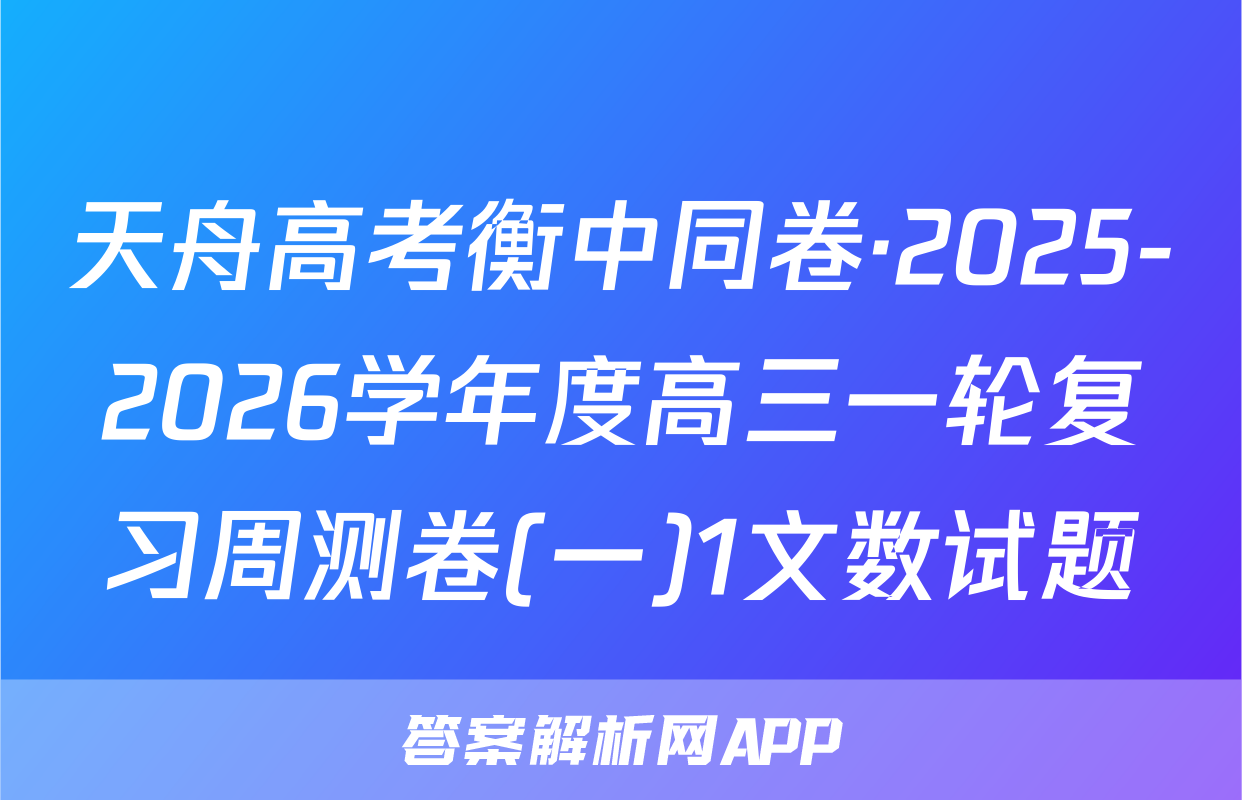 天舟高考衡中同卷·2025-2026学年度高三一轮复习周测卷(一)1文数试题