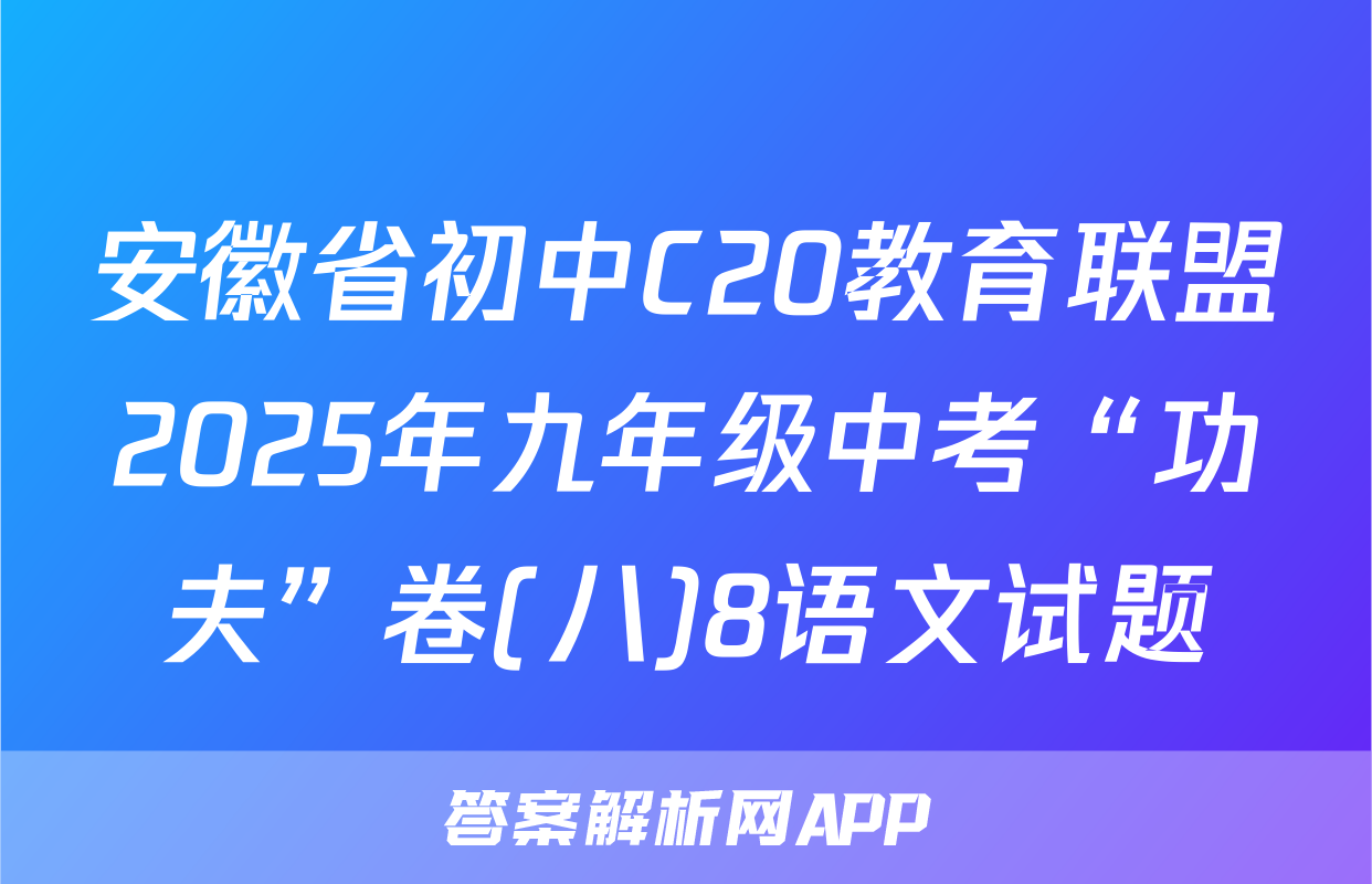 安徽省初中C20教育联盟2025年九年级中考“功夫”卷(八)8语文试题
