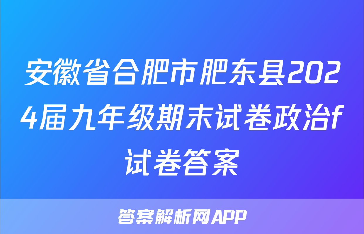 安徽省合肥市肥东县2024届九年级期末试卷政治f试卷答案