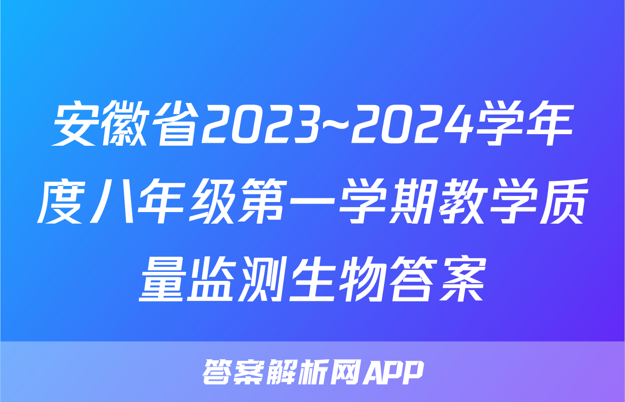 安徽省2023~2024学年度八年级第一学期教学质量监测生物答案