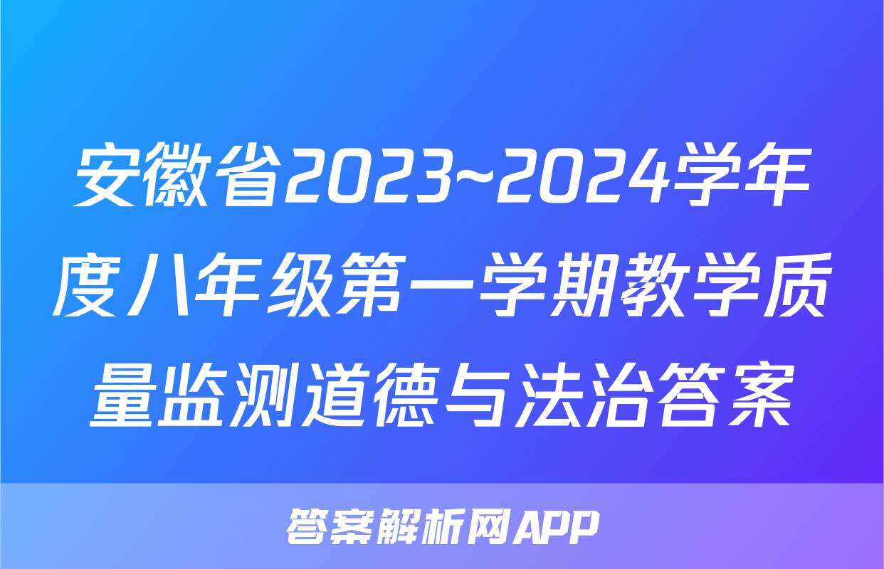 安徽省2023~2024学年度八年级第一学期教学质量监测道德与法治答案
