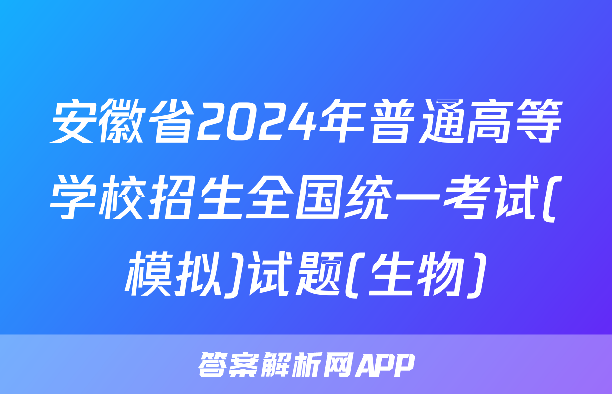 安徽省2024年普通高等学校招生全国统一考试(模拟)试题(生物)