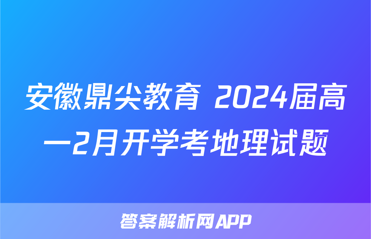 安徽鼎尖教育 2024届高一2月开学考地理试题