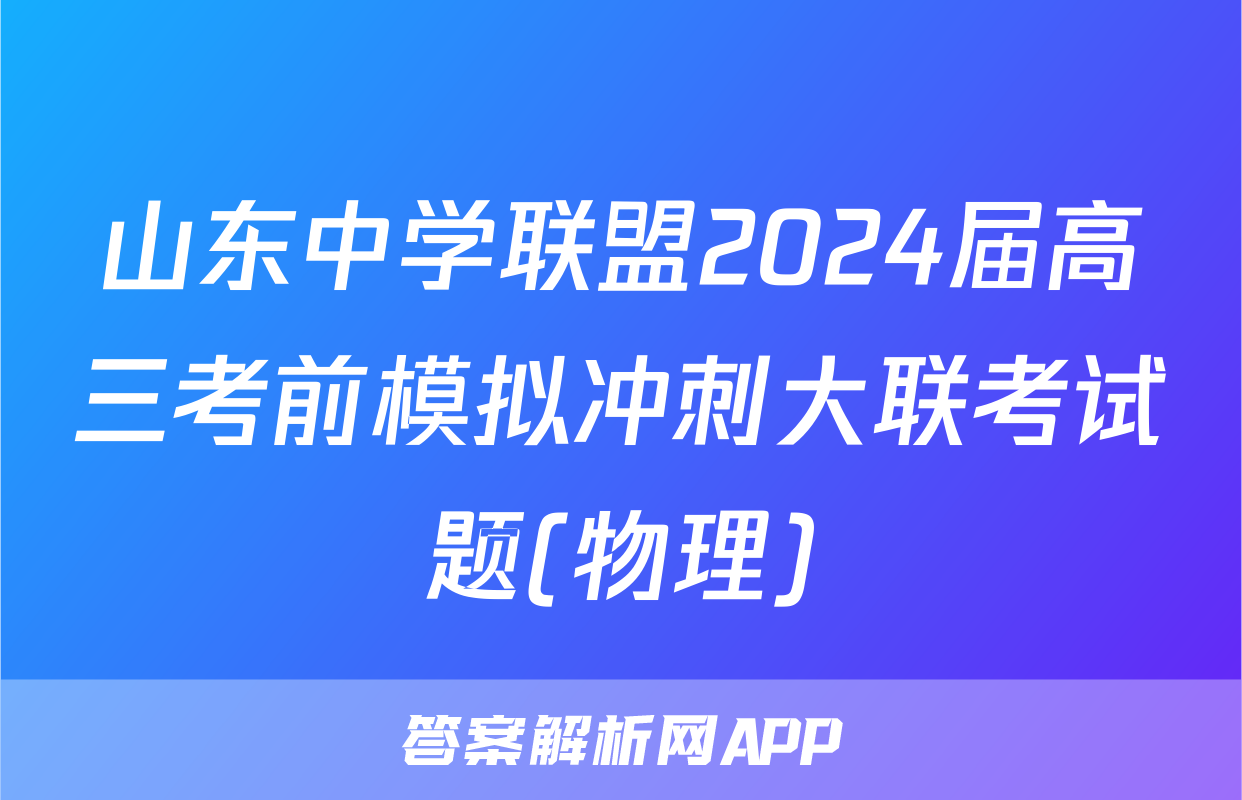 山东中学联盟2024届高三考前模拟冲刺大联考试题(物理)