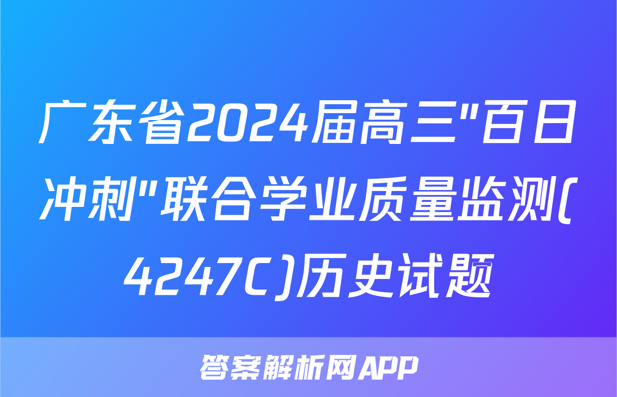 广东省2024届高三"百日冲刺"联合学业质量监测(4247C)历史试题