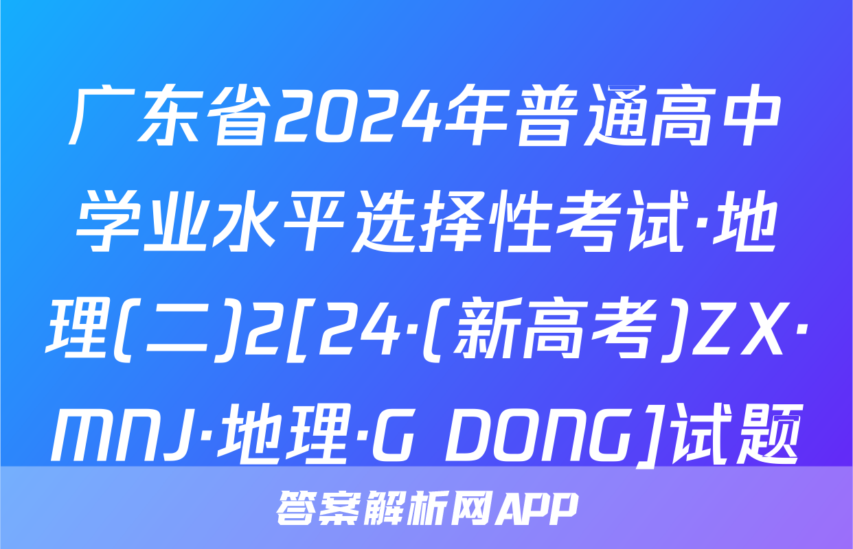 广东省2024年普通高中学业水平选择性考试·地理(二)2[24·(新高考)ZX·MNJ·地理·G DONG]试题