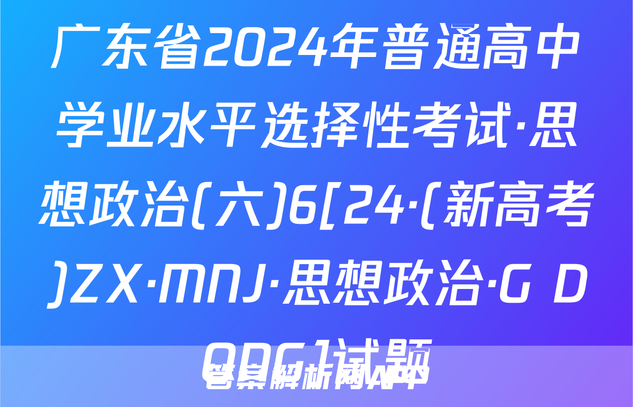 广东省2024年普通高中学业水平选择性考试·思想政治(六)6[24·(新高考)ZX·MNJ·思想政治·G DONG]试题