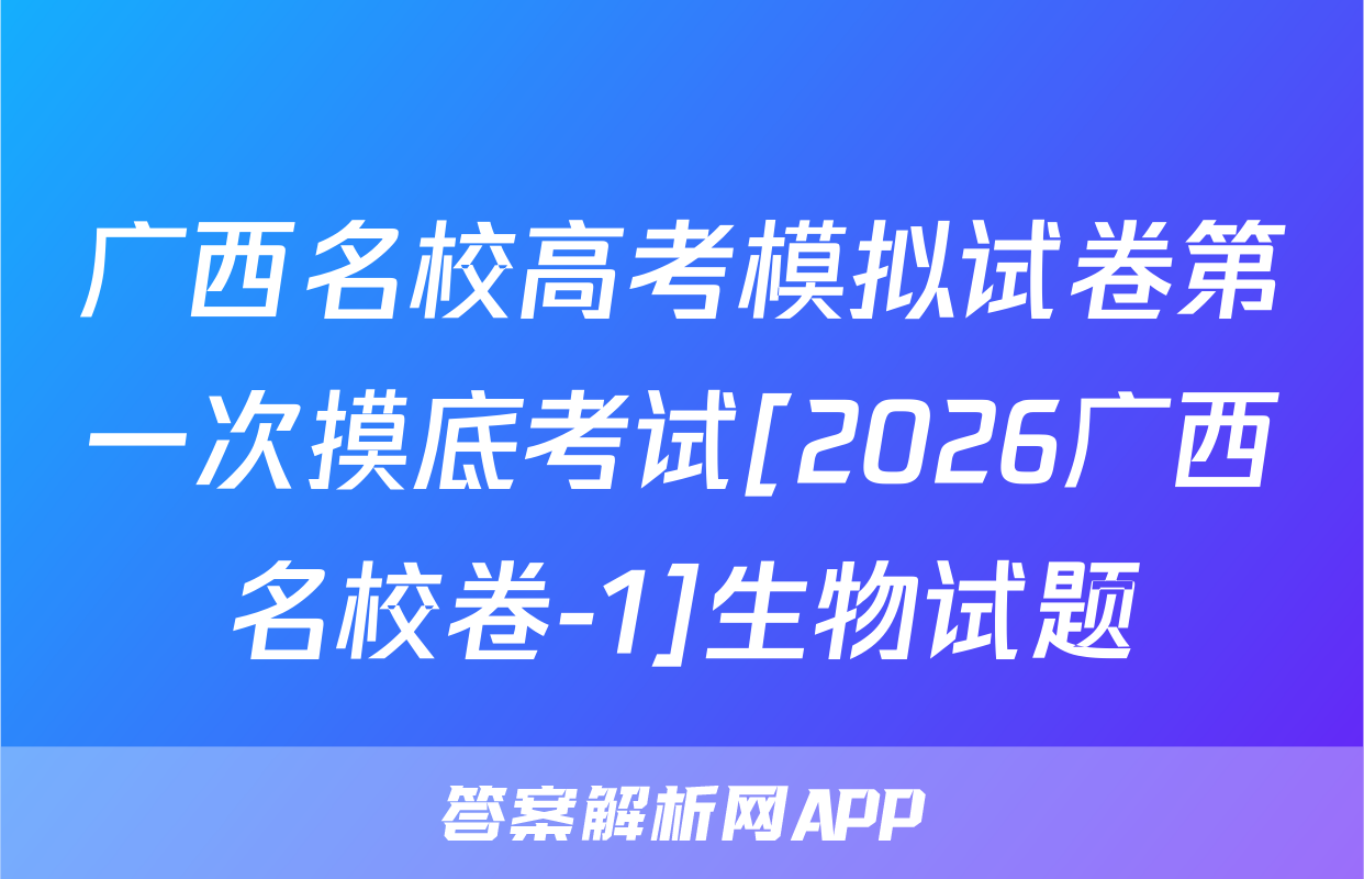 广西名校高考模拟试卷第一次摸底考试[2026广西名校卷-1]生物试题