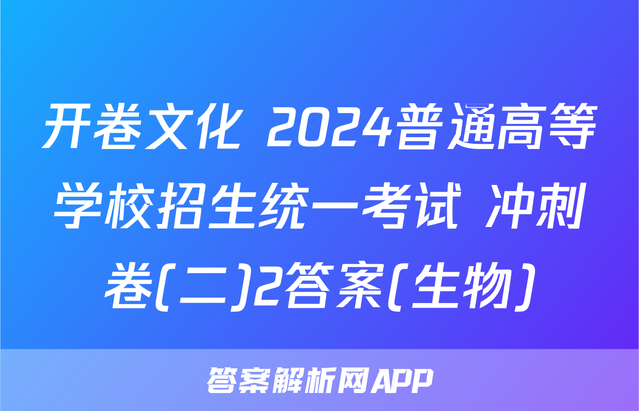 开卷文化 2024普通高等学校招生统一考试 冲刺卷(二)2答案(生物)