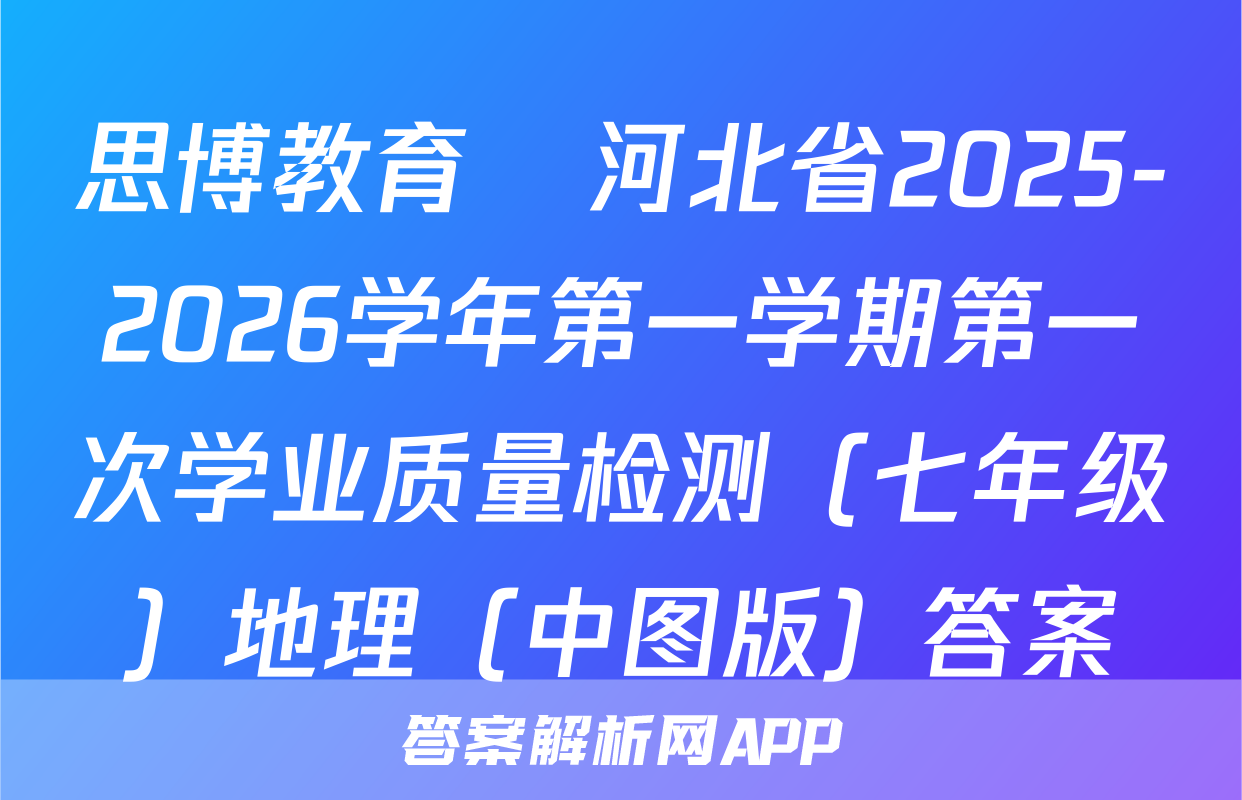思博教育•河北省2025-2026学年第一学期第一次学业质量检测（七年级）地理（中图版）答案