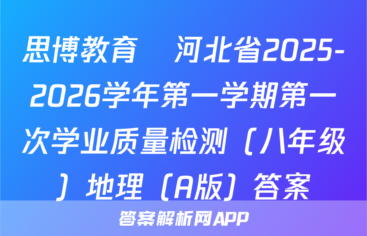 思博教育•河北省2025-2026学年第一学期第一次学业质量检测（八年级）地理（A版）答案