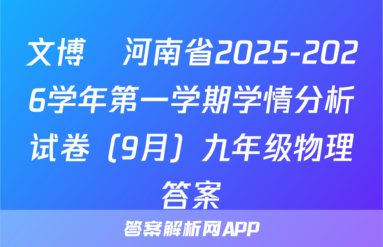 文博•河南省2025-2026学年第一学期学情分析试卷（9月）九年级物理答案