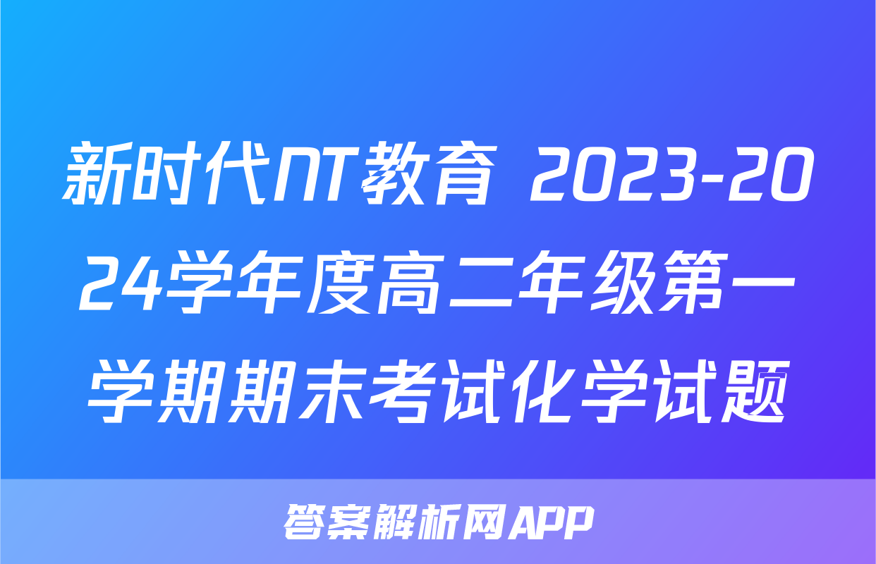 新时代NT教育 2023-2024学年度高二年级第一学期期末考试化学试题