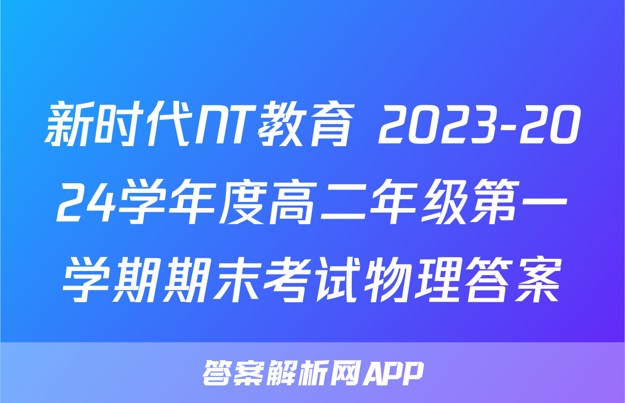 新时代NT教育 2023-2024学年度高二年级第一学期期末考试物理答案