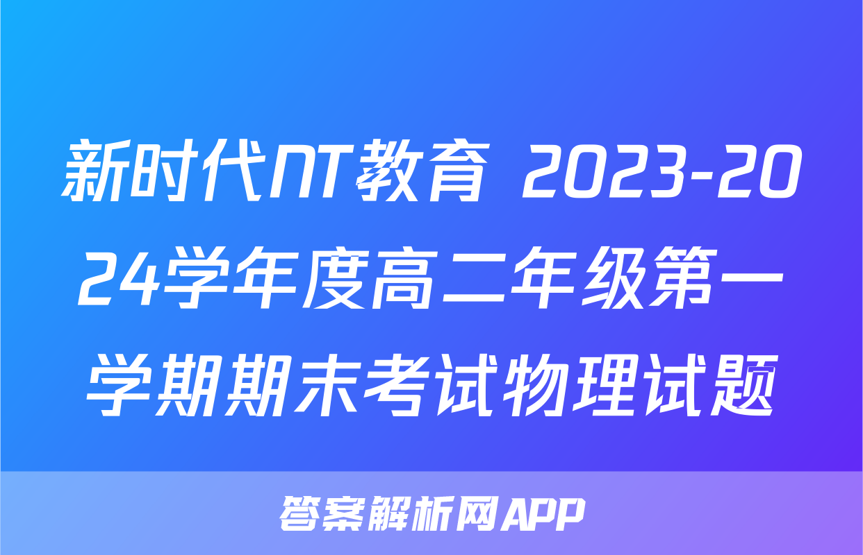 新时代NT教育 2023-2024学年度高二年级第一学期期末考试物理试题