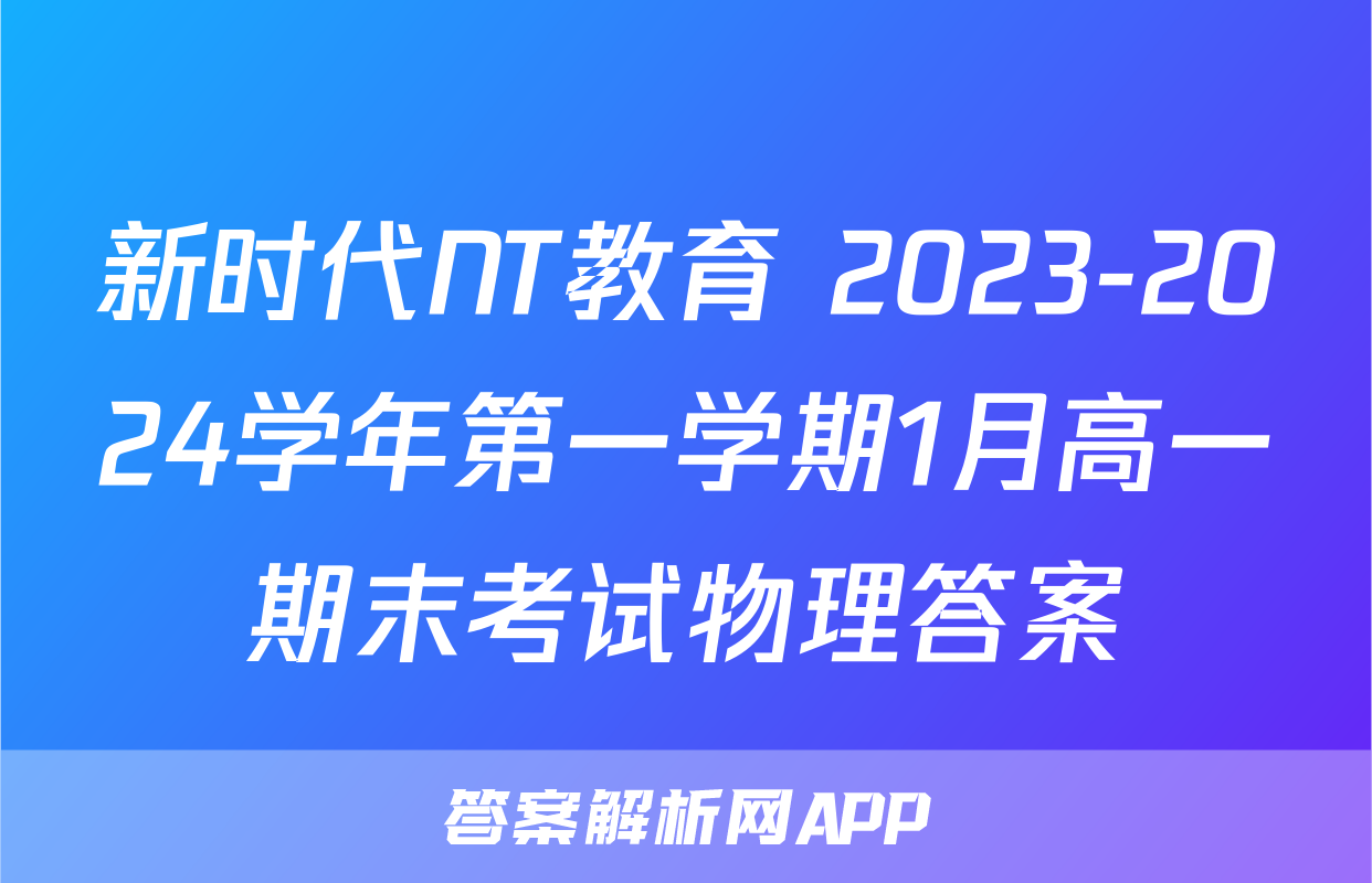 新时代NT教育 2023-2024学年第一学期1月高一期末考试物理答案