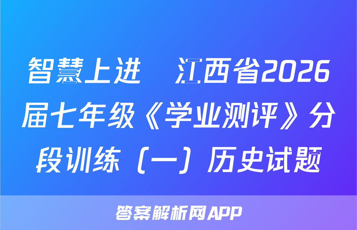 智慧上进•江西省2026届七年级《学业测评》分段训练（一）历史试题