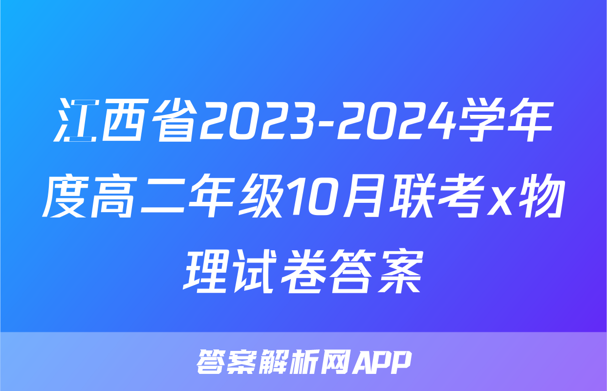 江西省2023-2024学年度高二年级10月联考x物理试卷答案