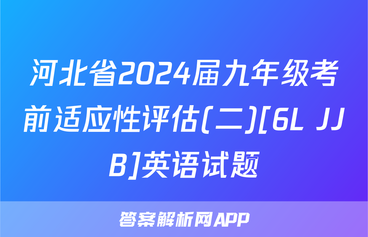 河北省2024届九年级考前适应性评估(二)[6L JJB]英语试题