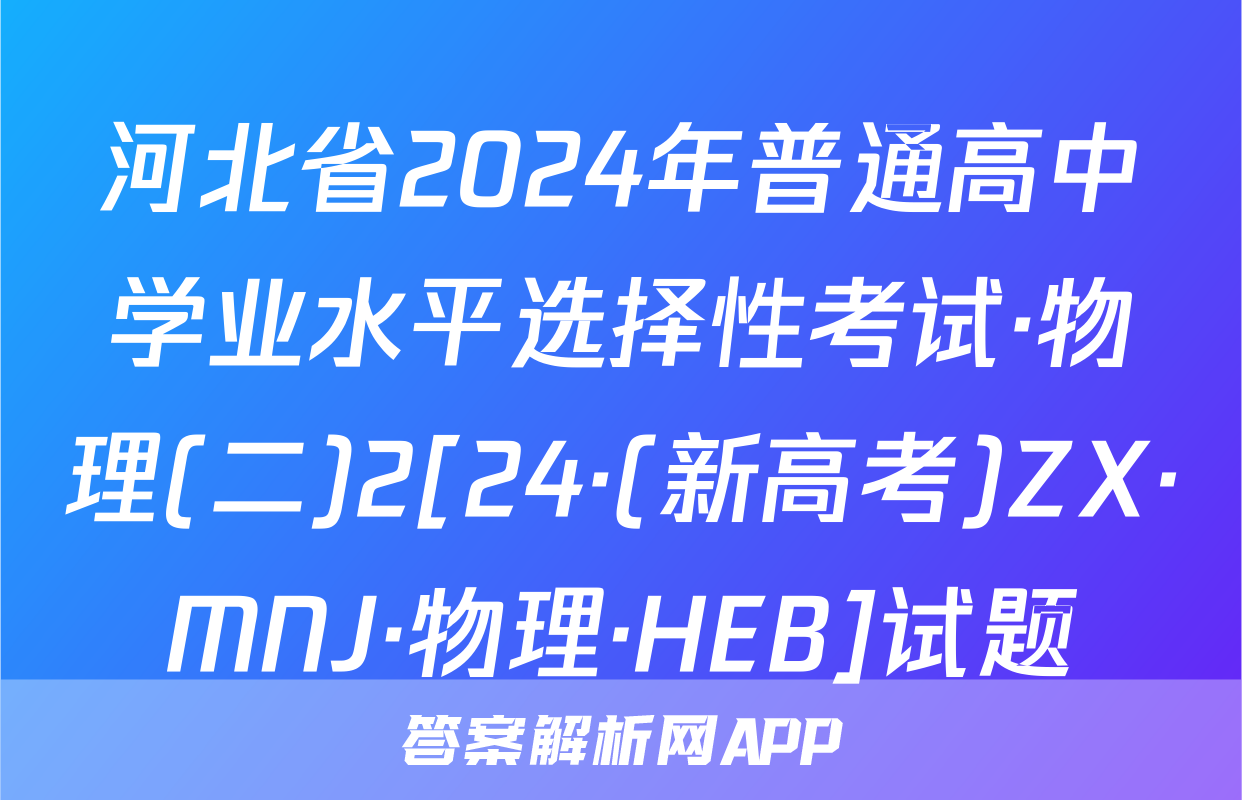 河北省2024年普通高中学业水平选择性考试·物理(二)2[24·(新高考)ZX·MNJ·物理·HEB]试题