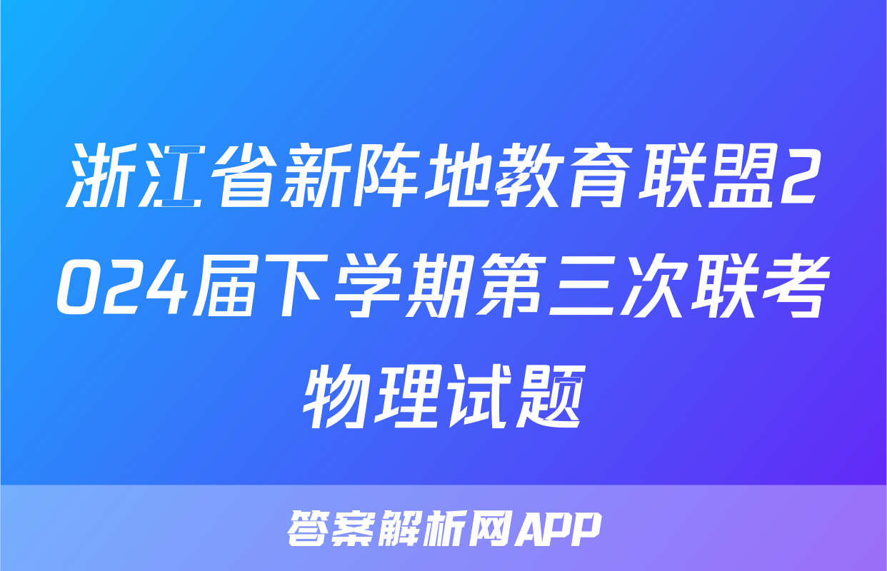 浙江省新阵地教育联盟2024届下学期第三次联考物理试题